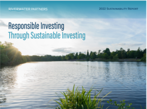 In celebration of Earth Day 2023, Riverwater Partners is proud to present our fourth annual Sustainability Report: Responsible Investing through Sustainable Investing. The report highlights the role our Sustainable Investing framework plays in fulfilling our responsibility as a fiduciary.